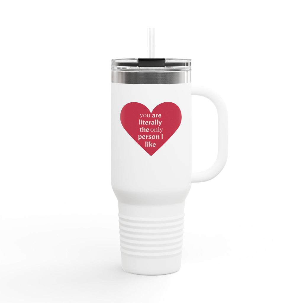 40oz Insulated Travel Mug — "You Are Literally The Only Person I Like" Heart Design